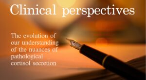 The Evolution of our Understanding of the Nuances of Pathologic Cortisol Secretion.